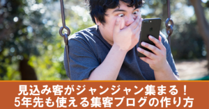 見込み客がジャンジャン集まる！5年先も使える集客ブログの作り方