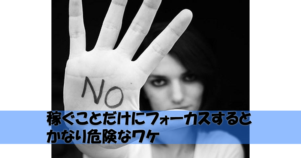 稼ぐことだけにフォーカスするとかなり危険なワケ