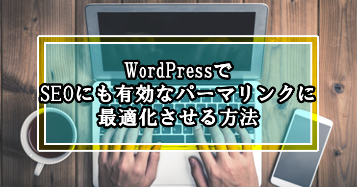 WordPressでSEOにも有効なパーマリンクに最適化させる方法
