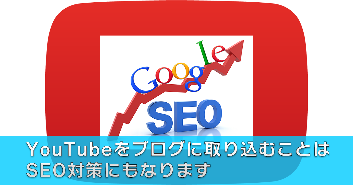 YouTubeをブログに取り込むことはSEO対策にもなります。