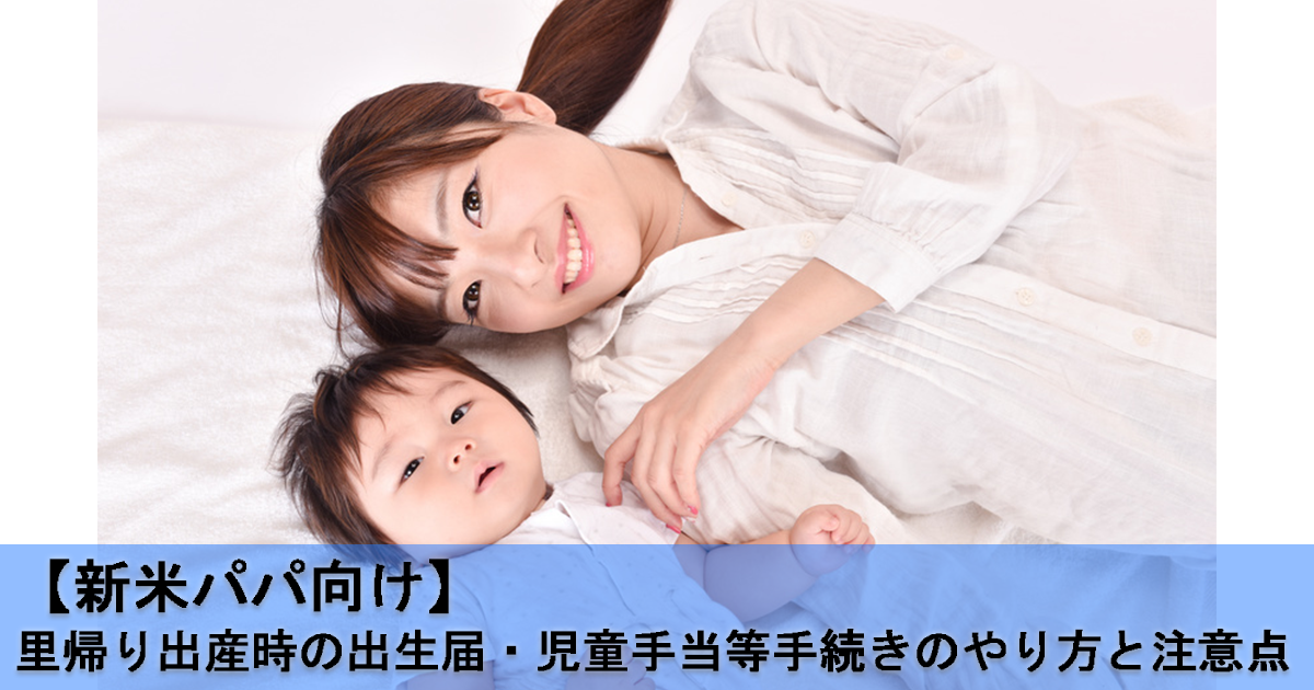 【新米パパ向け】里帰り出産時の出生届・児童手当等手続きのやり方と注意点