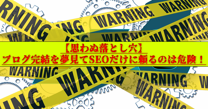 【思わぬ落とし穴】ブログ完結を夢見てSEOだけに頼るのは危険!