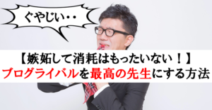 【嫉妬して消耗はもったいない!】ブログライバルを最高の先生にする方法