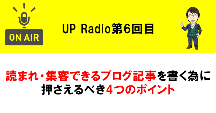 読まれ・集客できるブログ記事を書く為に押さえるべき4つのポイント UP Radio第6回目