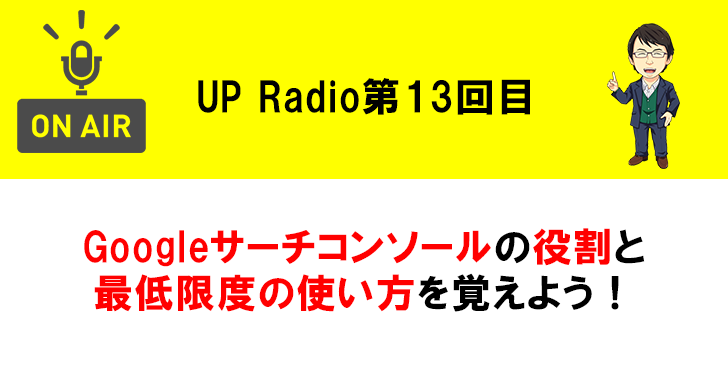 Googleサーチコンソールの役割と最低限度の使い方を覚えよう! UP Radio第13回目