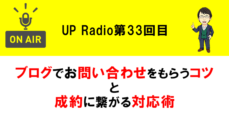ブログでお問い合わせをもらうコツと成約に繋がる対応術 UP Radio第33回目