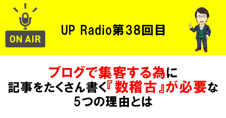 ブログで集客する為に 記事をたくさん書く『数稽古』が必要な 5つの理由とは UP Radio第38回目