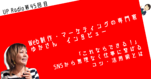 「これならできる！」SNSから無理なく仕事に繋げるコツ・活用術とは UP Radio第45回目