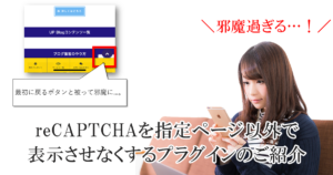 邪魔過ぎる!reCAPTCHAを指定ページ以外で表示させなくするプラグインのご紹介