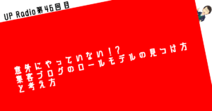 意外にやっていない!?集客ブログのロールモデルの見つけ方と考え方 UP Radio第46回目