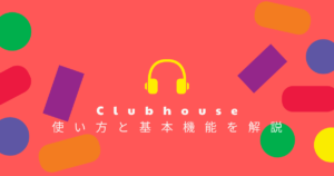 音声版Twitterと呼ばれるClubhouseの使い方と基本機能を解説します!