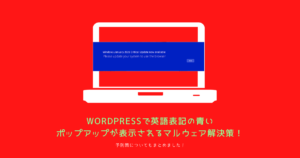 WordPressで英語表記の青いポップアップが表示されるマルウェア解決策!