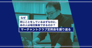 なぜ同じことをしているはずなのに、あの人は毎回集客できるのか〜マーチャントクラブ1月度定例会を終えて〜