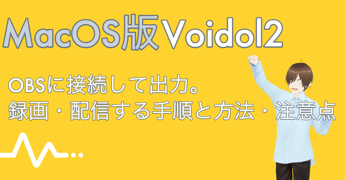 MacOS版Voidol2をOBSに接続して出力・録画・配信する手順と方法・注意点