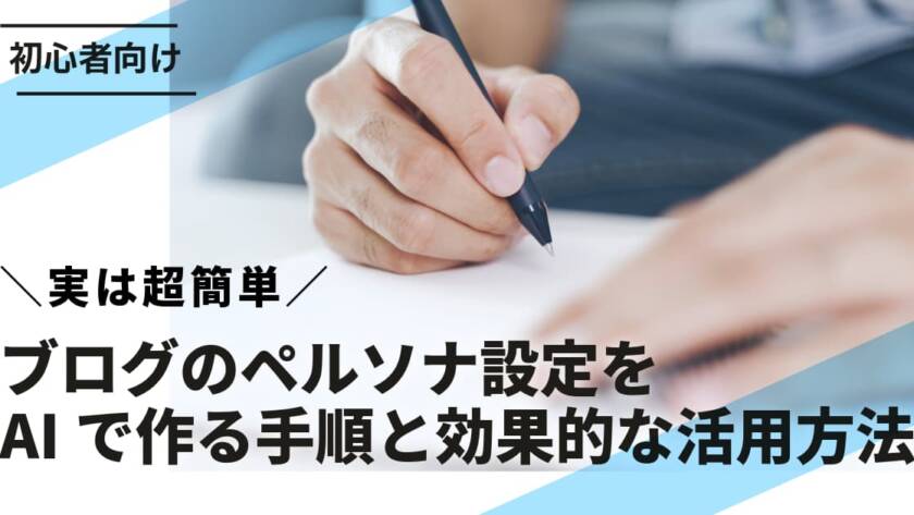 【初心者向け】ブログのペルソナ設定をAIで作る手順と効果的な活用方法