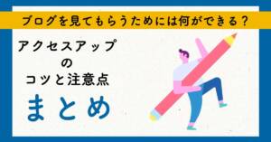 ブログを見てもらうためには何ができる?アクセスアップのコツと注意点まとめ