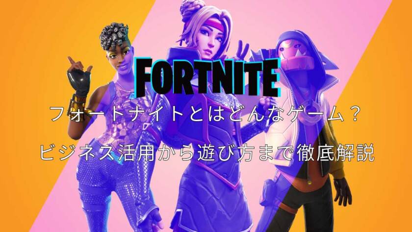 メタバース フォートナイトとはどんなゲーム？ビジネス活用から遊び方まで解説