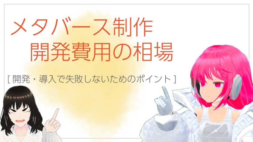 メタバース制作・開発費用の相場と開発・導入で失敗しないためのポイント