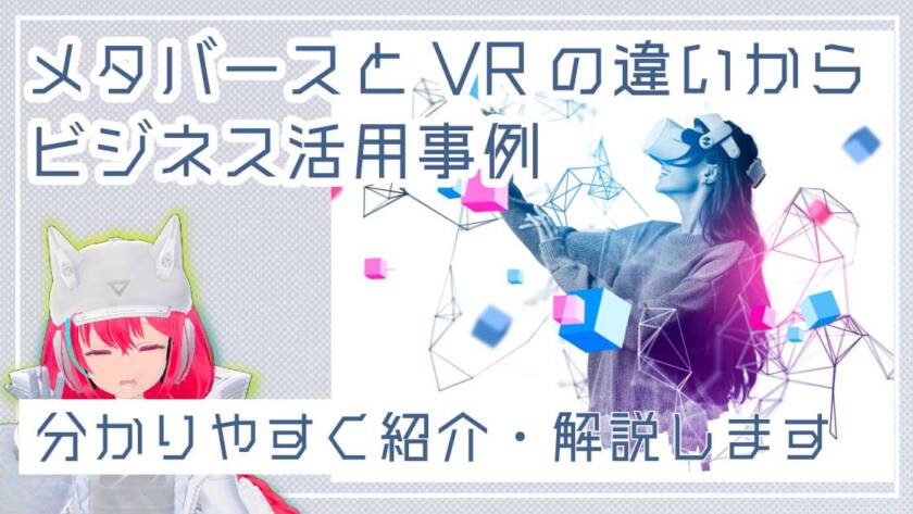 メタバースとVRの違いからビジネス活用事例を分かりやすく紹介・解説します