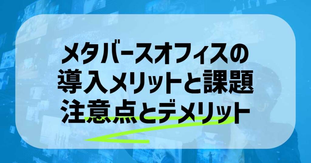 メタバースオフィスの導入メリットと課題・注意点とデメリット