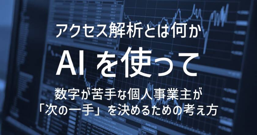 アクセス解析とは何か – AIを使って、数字が苦手な個人事業主が「次の一手」を決めるための考え方
