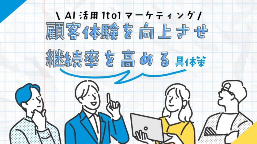 AI活用1to1マーケティングで顧客体験を向上させ、継続率を高める具体策