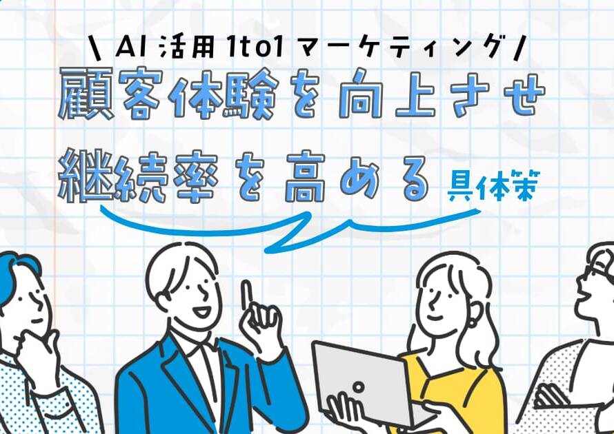AI活用1to1マーケティングで顧客体験を向上させ、継続率を高める具体策