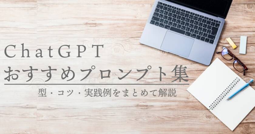 ChatGPTプロンプトのおすすめは何？型・コツ・実践例をまとめて解説
