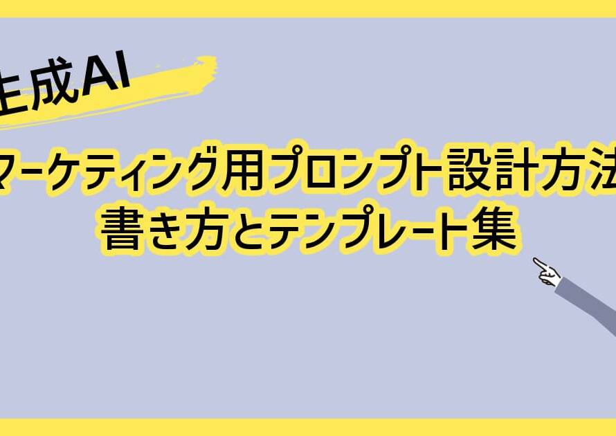 生成AIのマーケティング用プロンプト設計方法・書き方とテンプレート集