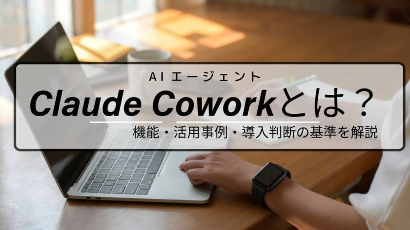 Claude Coworkとは？機能・活用事例・導入判断の基準を解説
