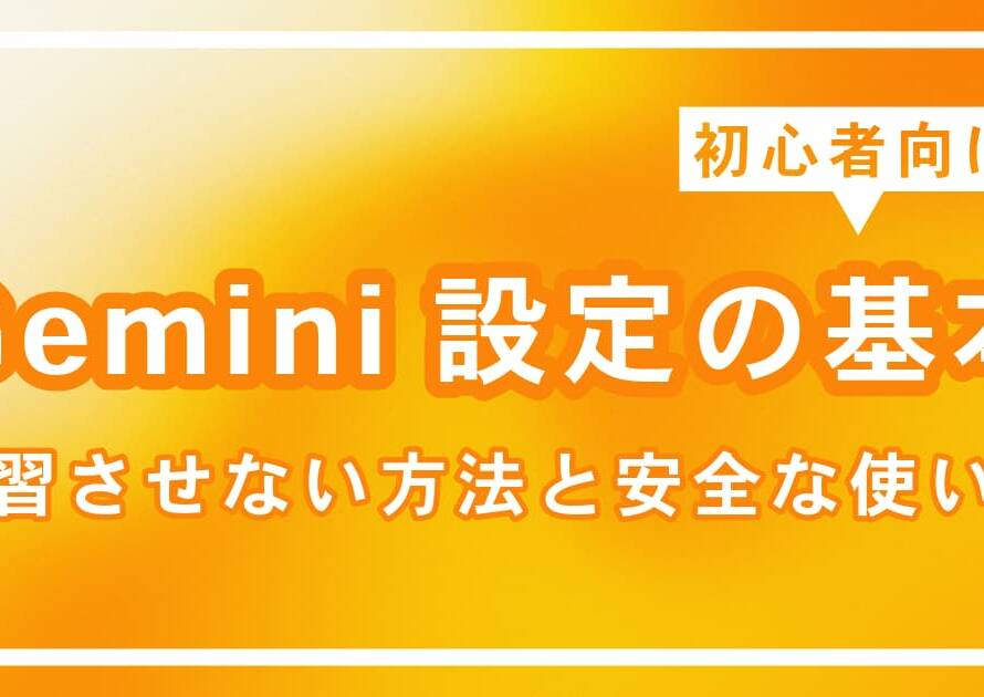 初心者向けGemini設定の基本｜学習させない方法と安全な使い方を解説します